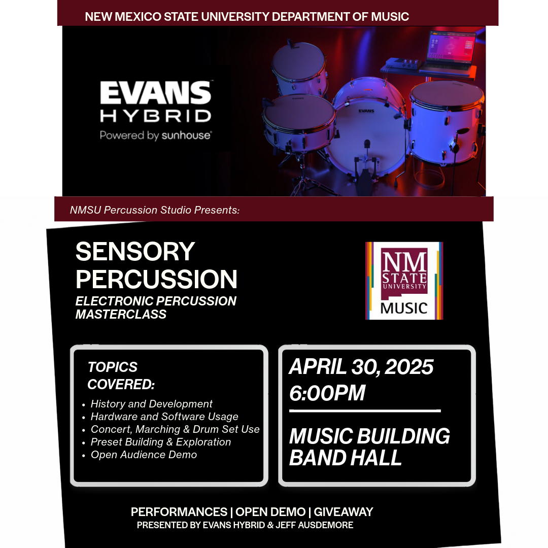 The NMSU Music Department, Jeff Ausdemore and Evans Hybrid, present Sensory Percussion, an electronic percussion masterclass, 6 pm, April 30 in the Music Building Band Room (110). The event will include performances, an open audience demo and giveaways. This class is free and open to the public.